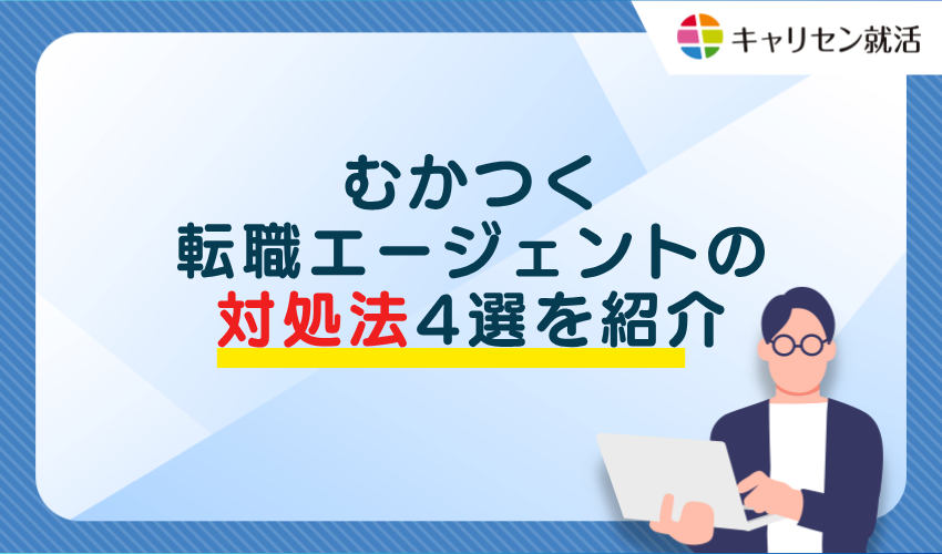 むかつく転職エージェントの対処法4選を紹介