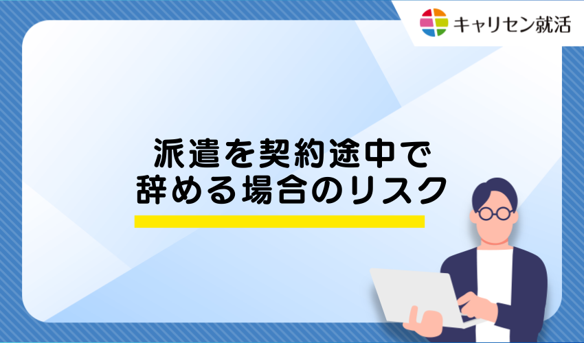 派遣を契約途中で辞める場合のリスク