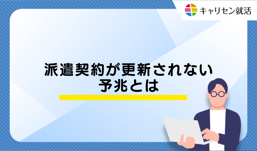 派遣契約が更新されない主な予兆とは