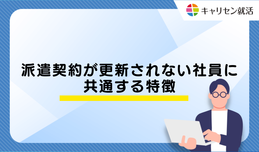 派遣契約が更新されない社員に共通する特徴