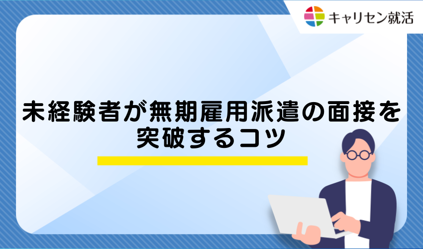 未経験者が無期雇用派遣の面接を突破するコツ