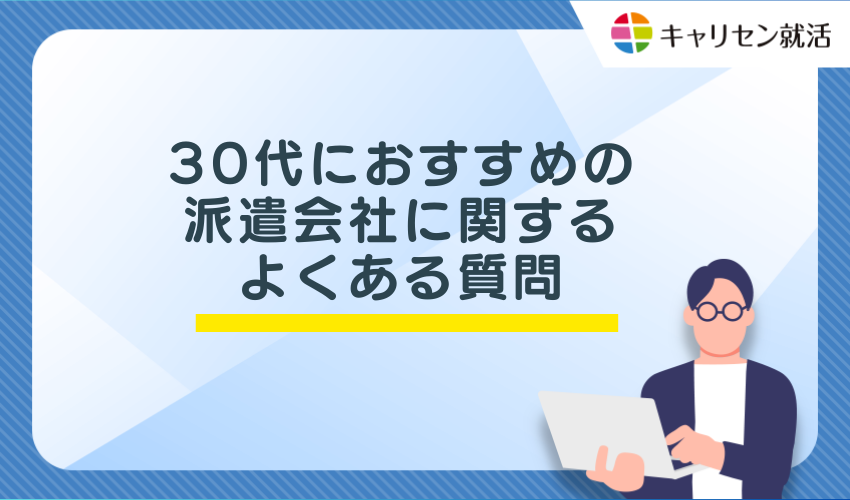 30代におすすめの派遣会社に関するよくある質問