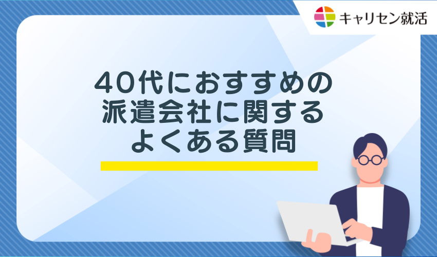 40代におすすめの派遣会社に関するよくある質問
