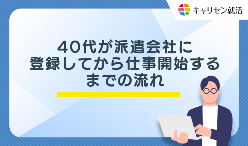 40代が派遣会社に登録してから仕事開始するまでの流れ