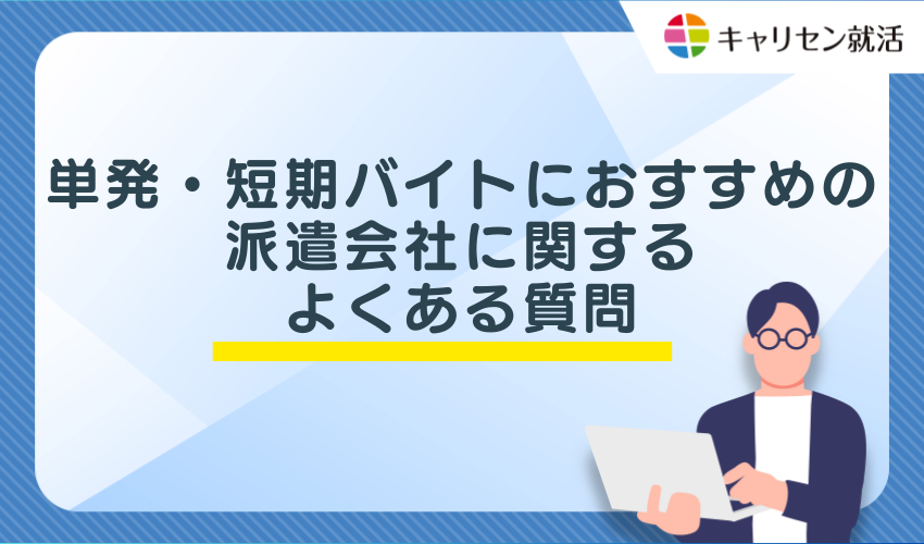 単発・短期バイトにおすすめの派遣会社に関するよくある質問